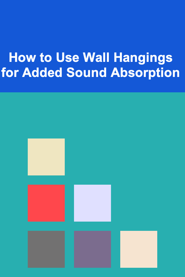How to Use Wall Hangings for Added Sound Absorption