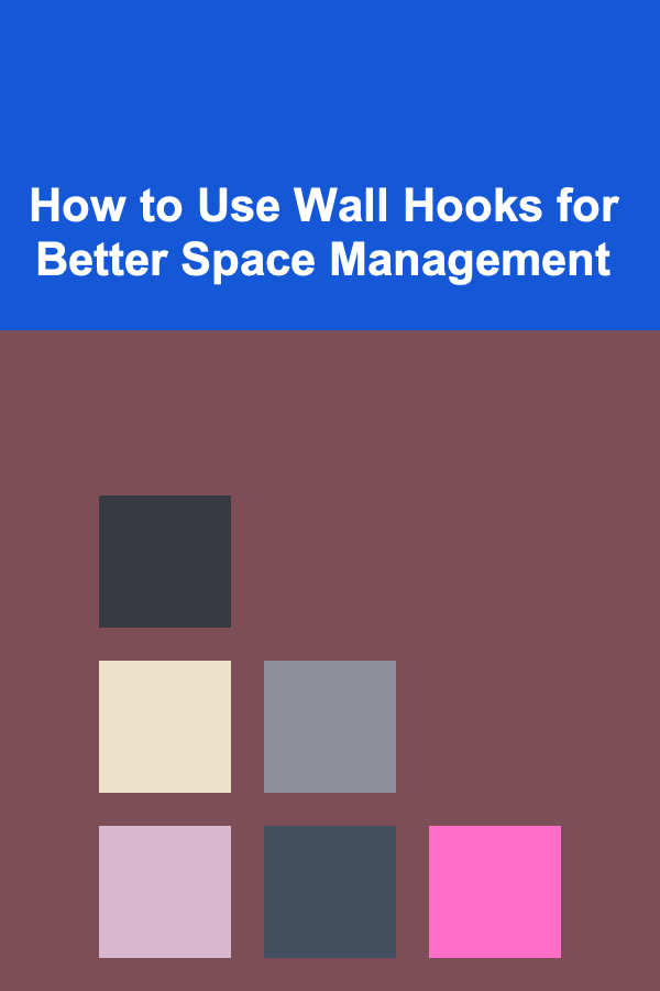 How to Use Wall Hooks for Better Space Management