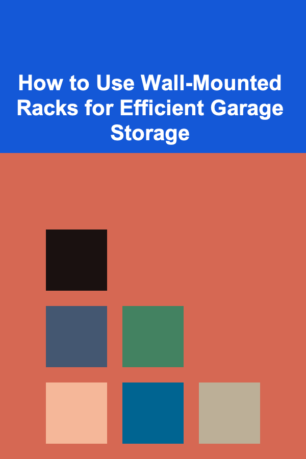 How to Use Wall-Mounted Racks for Efficient Garage Storage