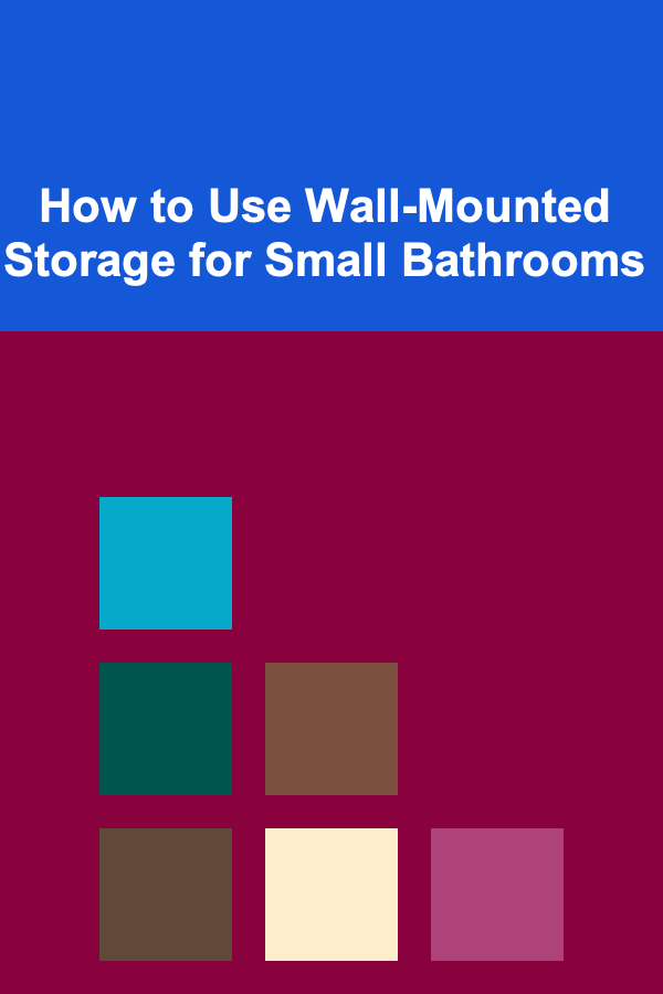 How to Use Wall-Mounted Storage for Small Bathrooms