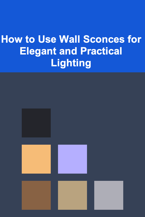 How to Use Wall Sconces for Elegant and Practical Lighting