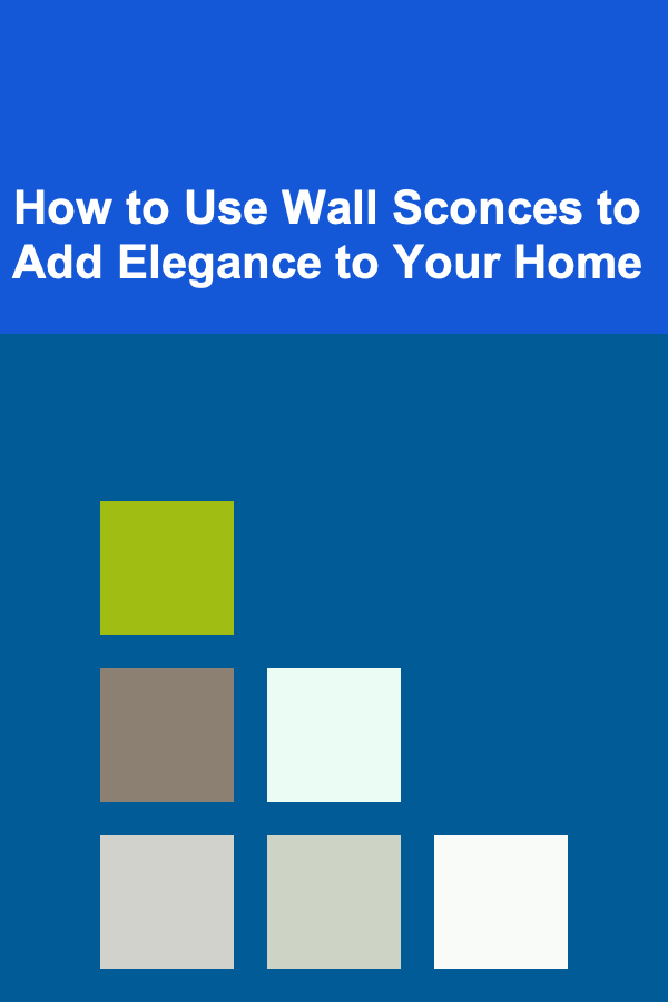 How to Use Wall Sconces to Add Elegance to Your Home