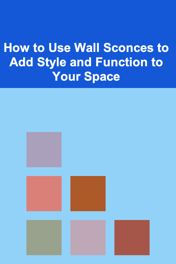 How to Use Wall Sconces to Add Style and Function to Your Space