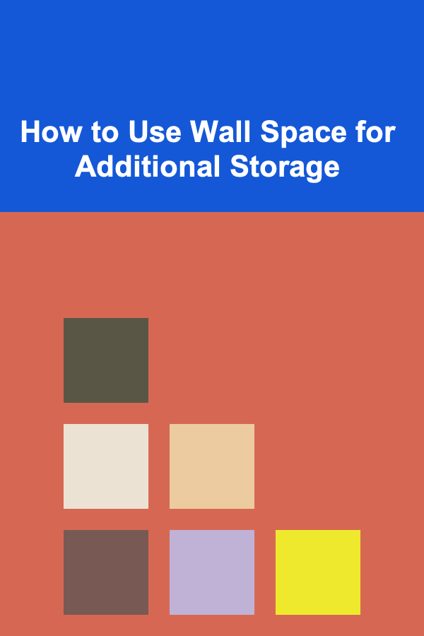 How to Use Wall Space for Additional Storage