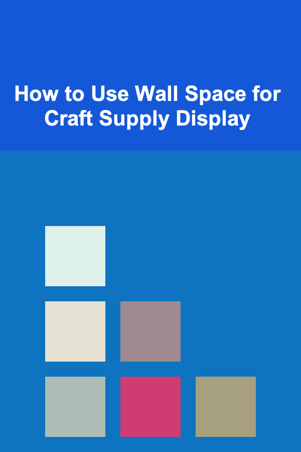 How to Use Wall Space for Craft Supply Display