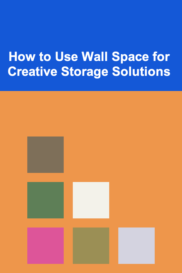 How to Use Wall Space for Creative Storage Solutions
