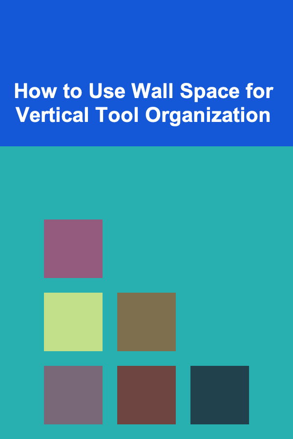 How to Use Wall Space for Vertical Tool Organization