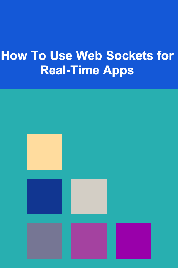 How To Use Web Sockets for Real-Time Apps