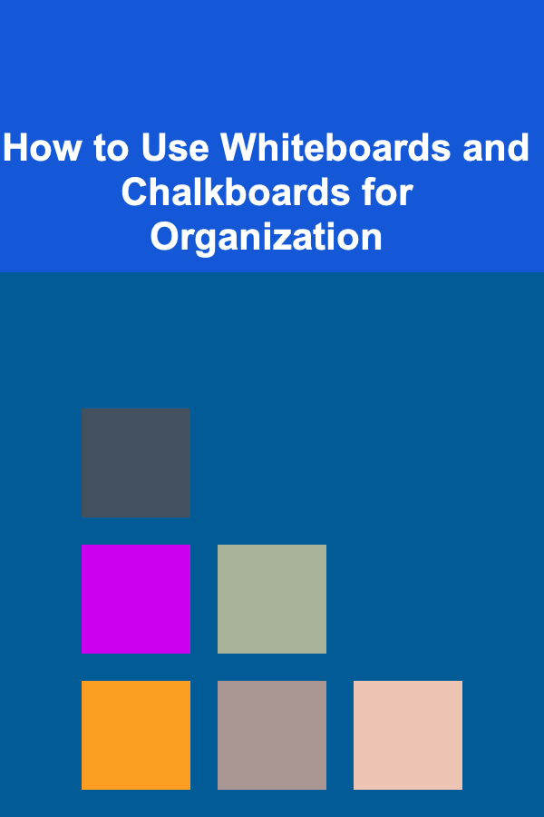 How to Use Whiteboards and Chalkboards for Organization