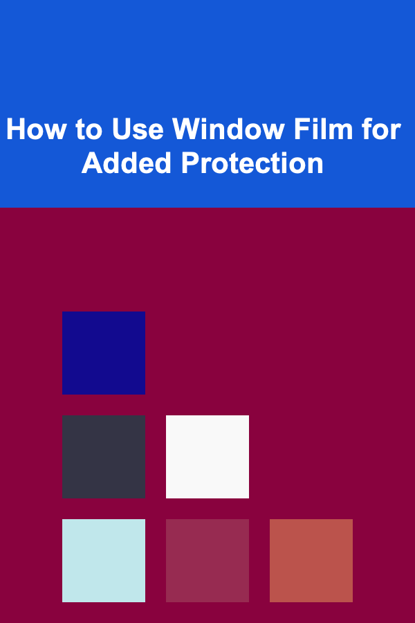 How to Use Window Film for Added Protection
