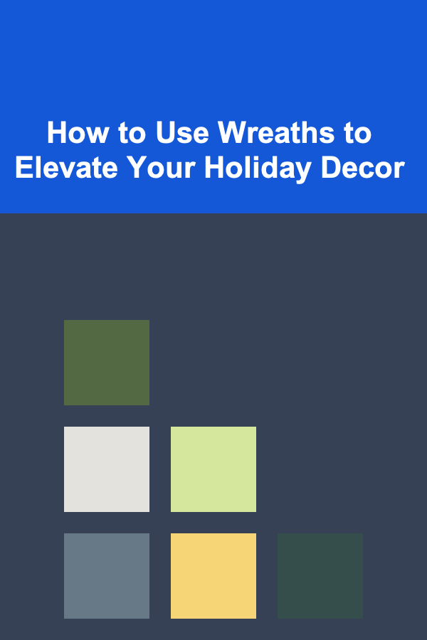 How to Use Wreaths to Elevate Your Holiday Decor