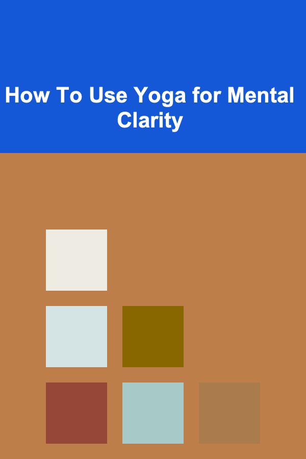 How To Use Yoga for Mental Clarity