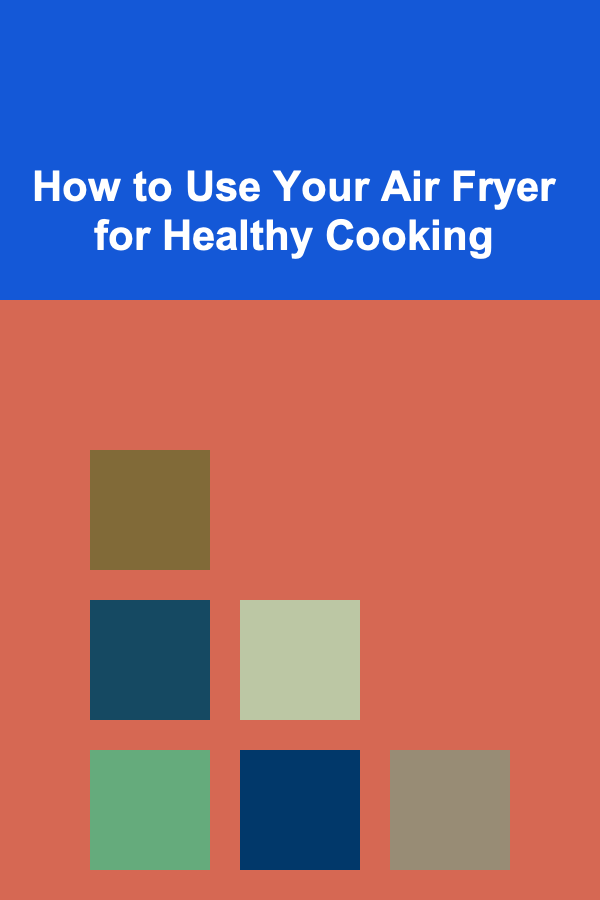 How to Use Your Air Fryer for Healthy Cooking
