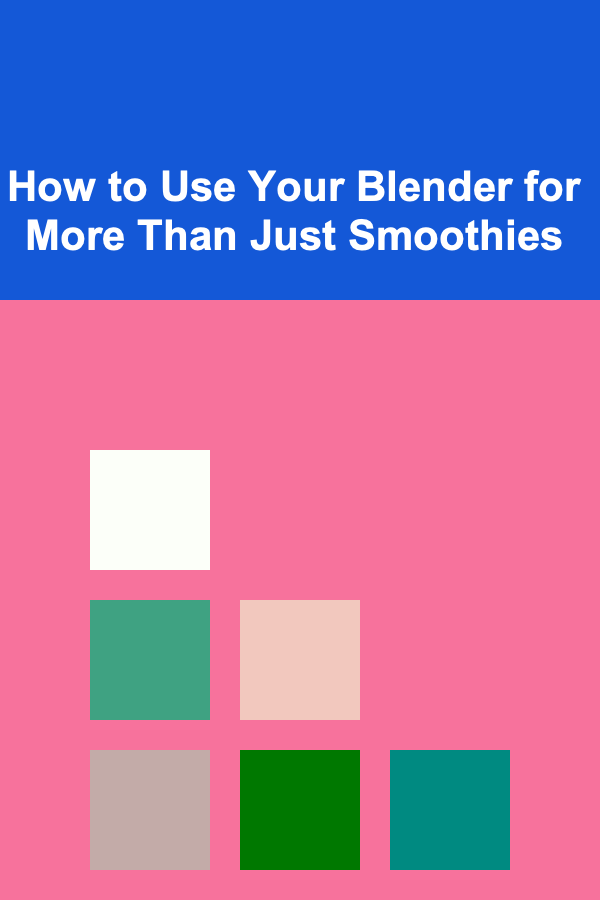 How to Use Your Blender for More Than Just Smoothies