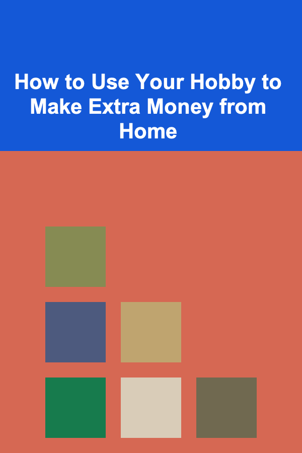 How to Use Your Hobby to Make Extra Money from Home