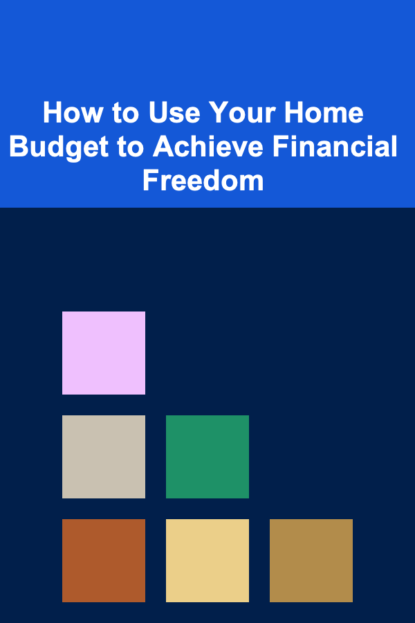 How to Use Your Home Budget to Achieve Financial Freedom