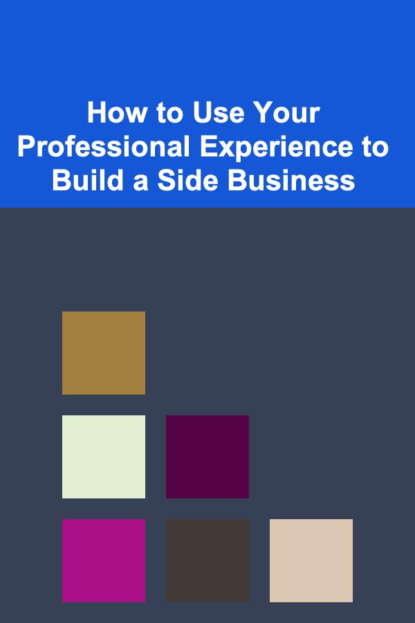 How to Use Your Professional Experience to Build a Side Business