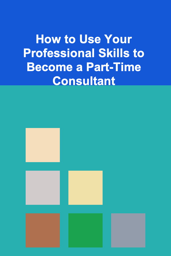 How to Use Your Professional Skills to Become a Part-Time Consultant