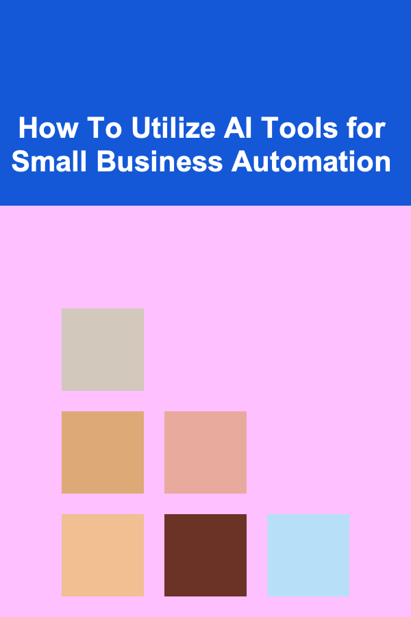 How To Utilize AI Tools for Small Business Automation