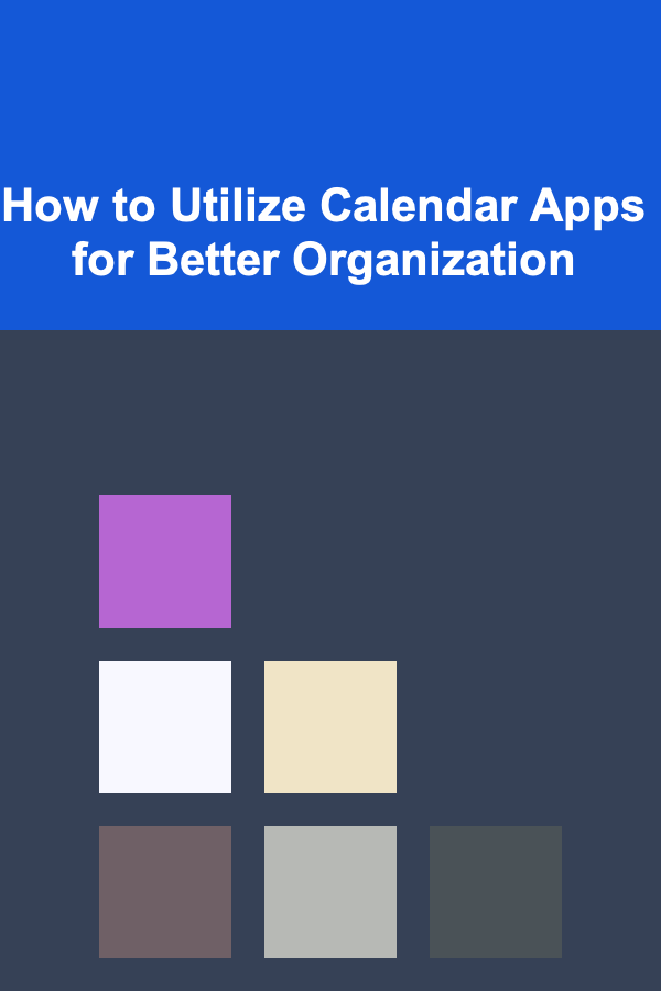 How to Utilize Calendar Apps for Better Organization