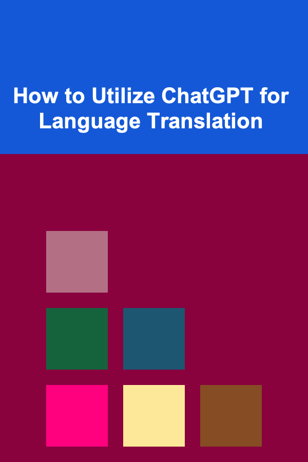 How to Utilize ChatGPT for Language Translation