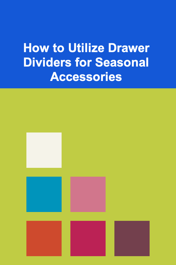 How to Utilize Drawer Dividers for Seasonal Accessories