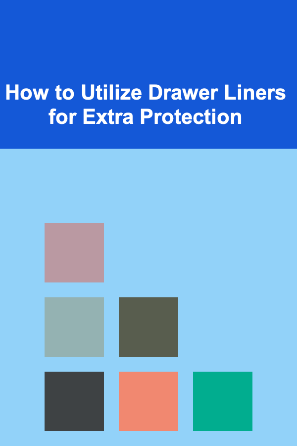 How to Utilize Drawer Liners for Extra Protection