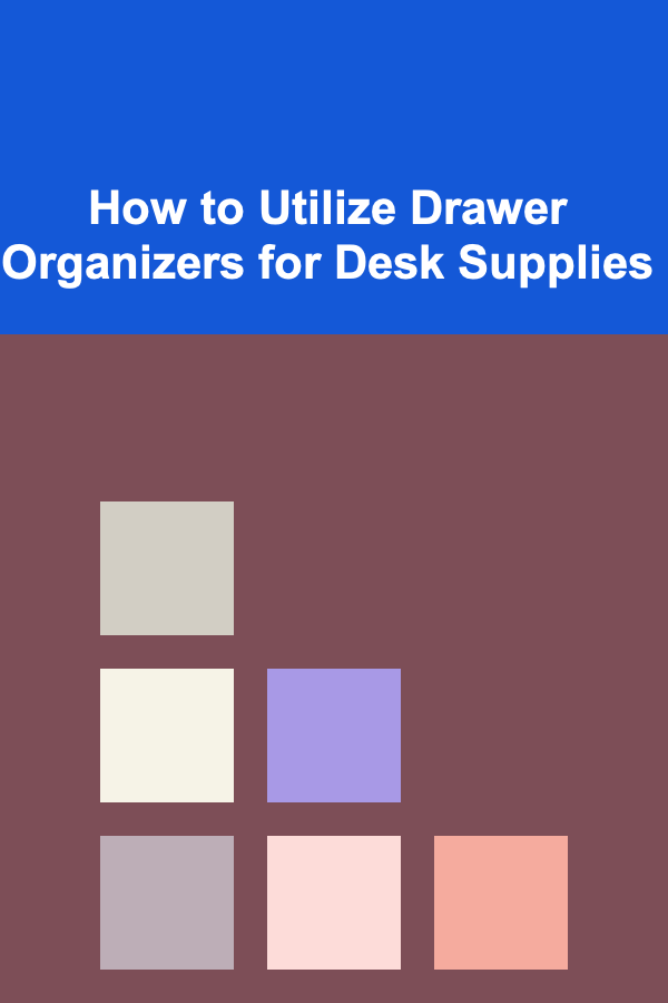 How to Utilize Drawer Organizers for Desk Supplies
