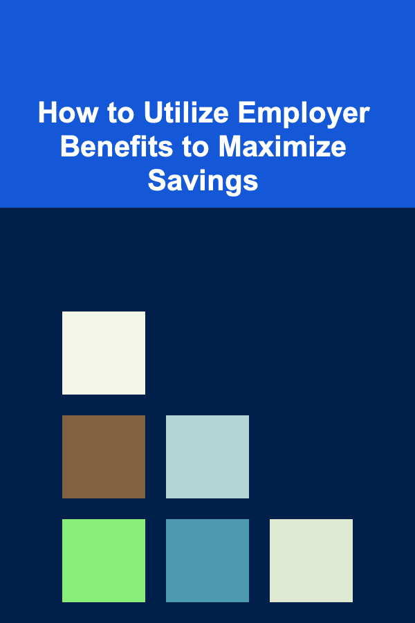 How to Utilize Employer Benefits to Maximize Savings