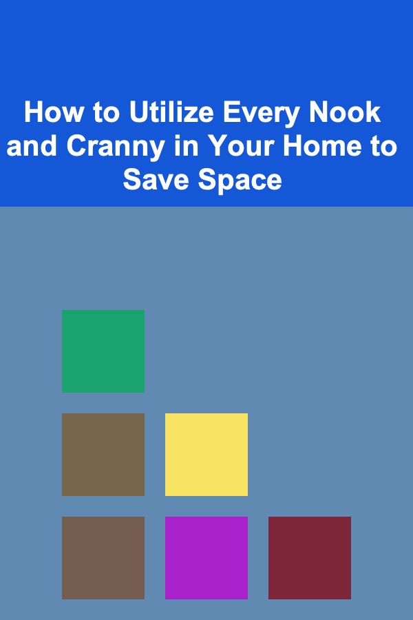 How to Utilize Every Nook and Cranny in Your Home to Save Space