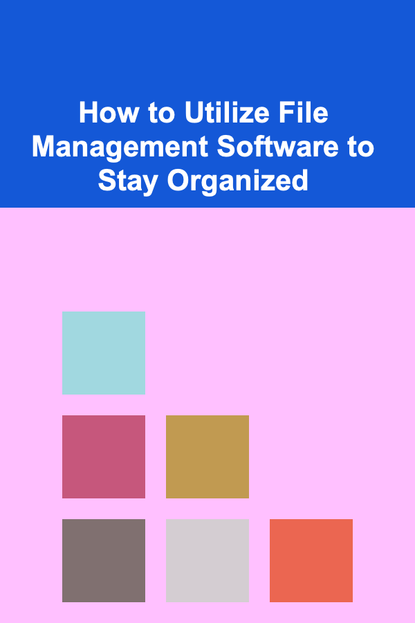 How to Utilize File Management Software to Stay Organized