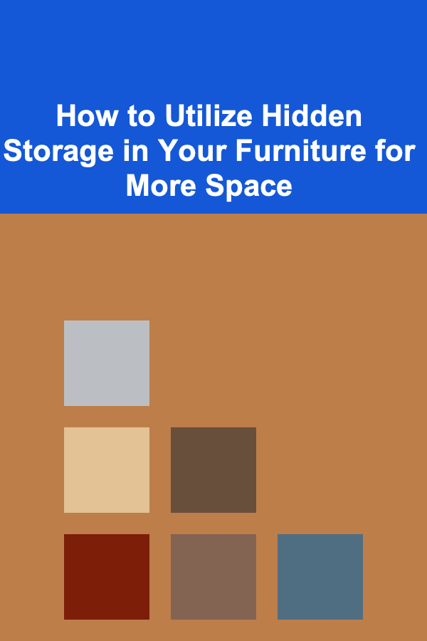 How to Utilize Hidden Storage in Your Furniture for More Space