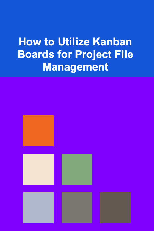 How to Utilize Kanban Boards for Project File Management
