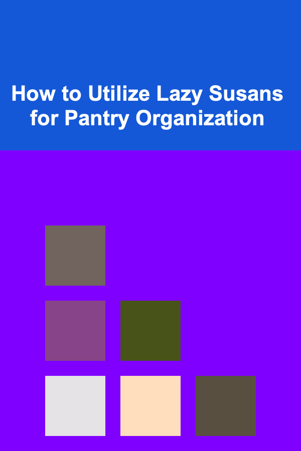 How to Utilize Lazy Susans for Pantry Organization