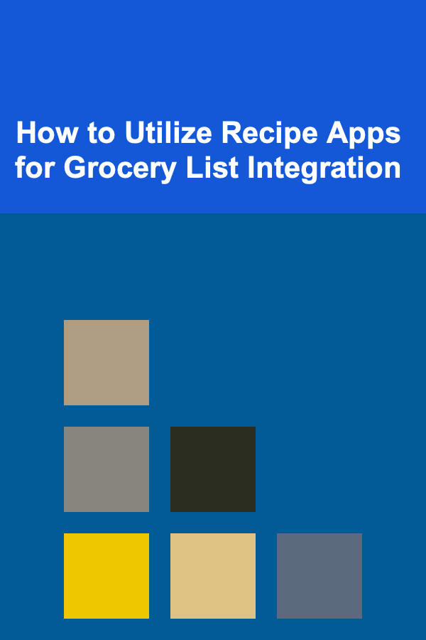 How to Utilize Recipe Apps for Grocery List Integration