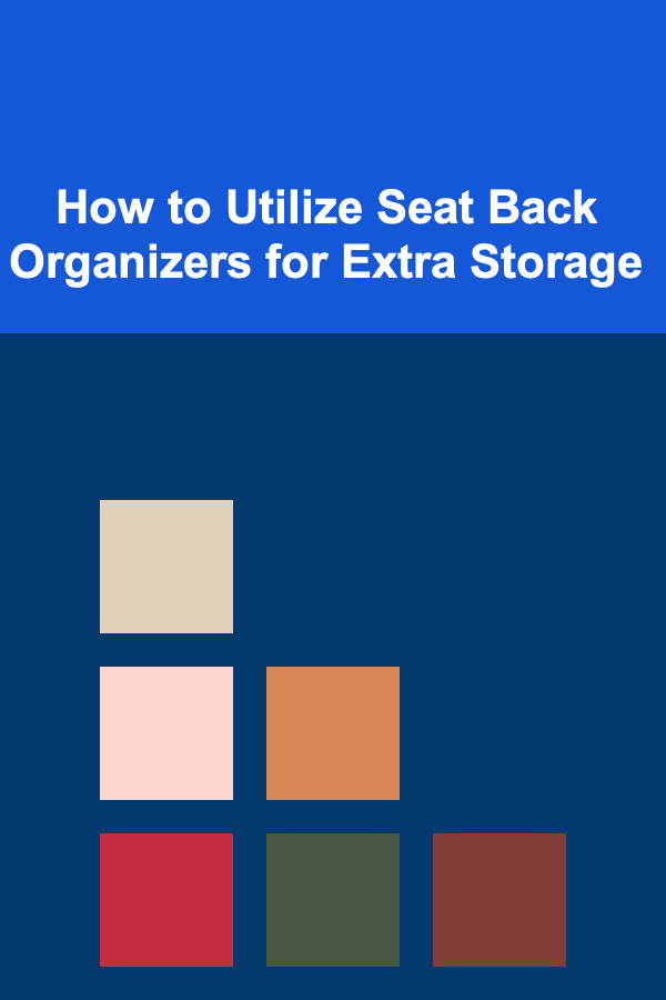 How to Utilize Seat Back Organizers for Extra Storage