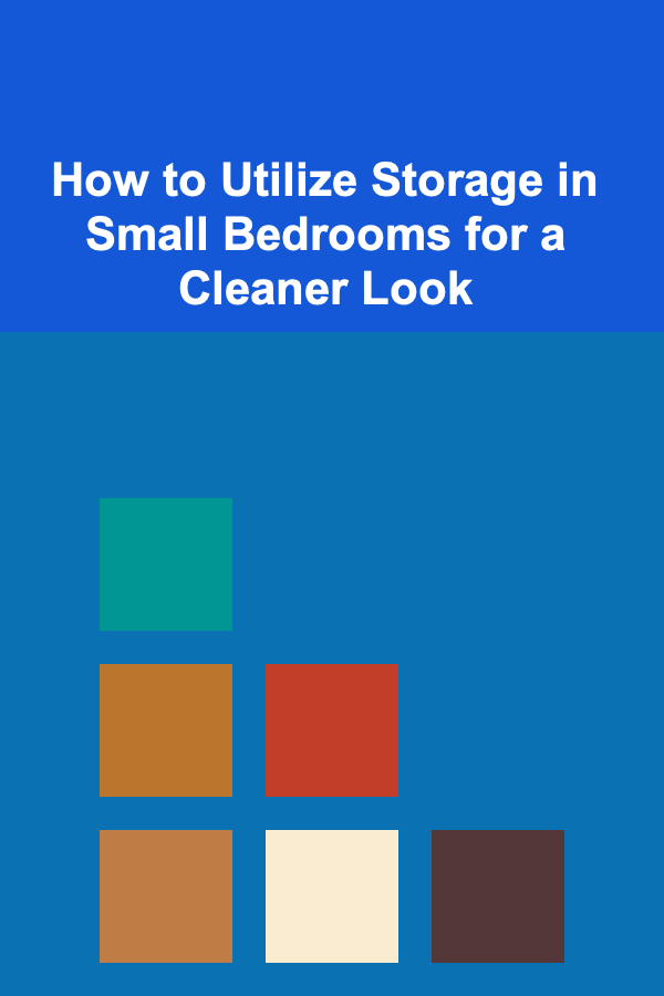 How to Utilize Storage in Small Bedrooms for a Cleaner Look
