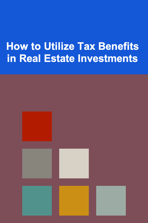 How to Utilize Tax Benefits in Real Estate Investments