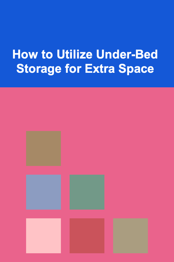 How to Utilize Under-Bed Storage for Extra Space