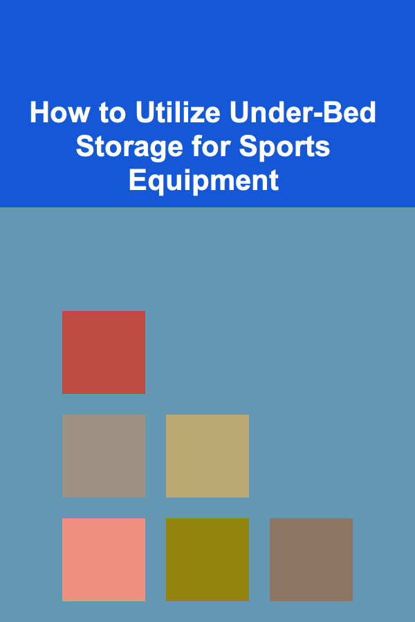 How to Utilize Under-Bed Storage for Sports Equipment