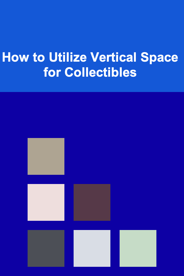 How to Utilize Vertical Space for Collectibles