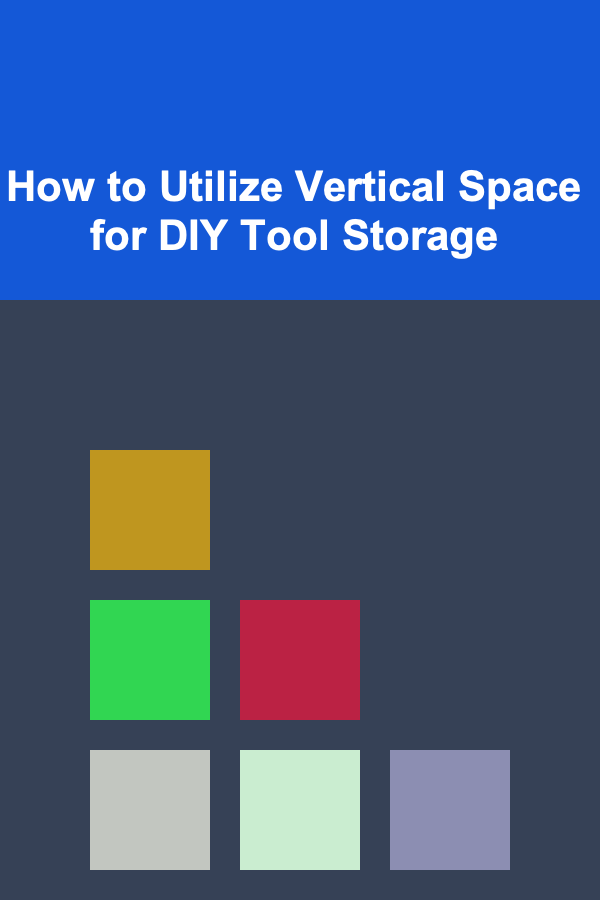 How to Utilize Vertical Space for DIY Tool Storage