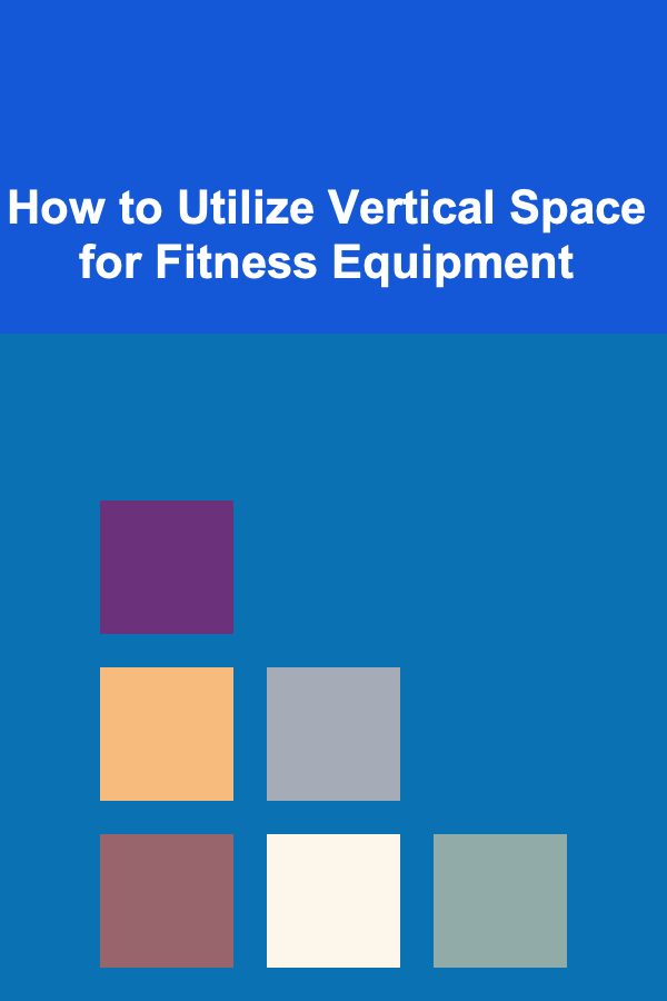How to Utilize Vertical Space for Fitness Equipment