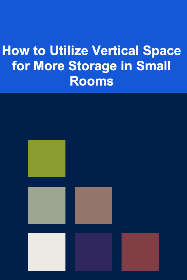 How to Utilize Vertical Space for More Storage in Small Rooms