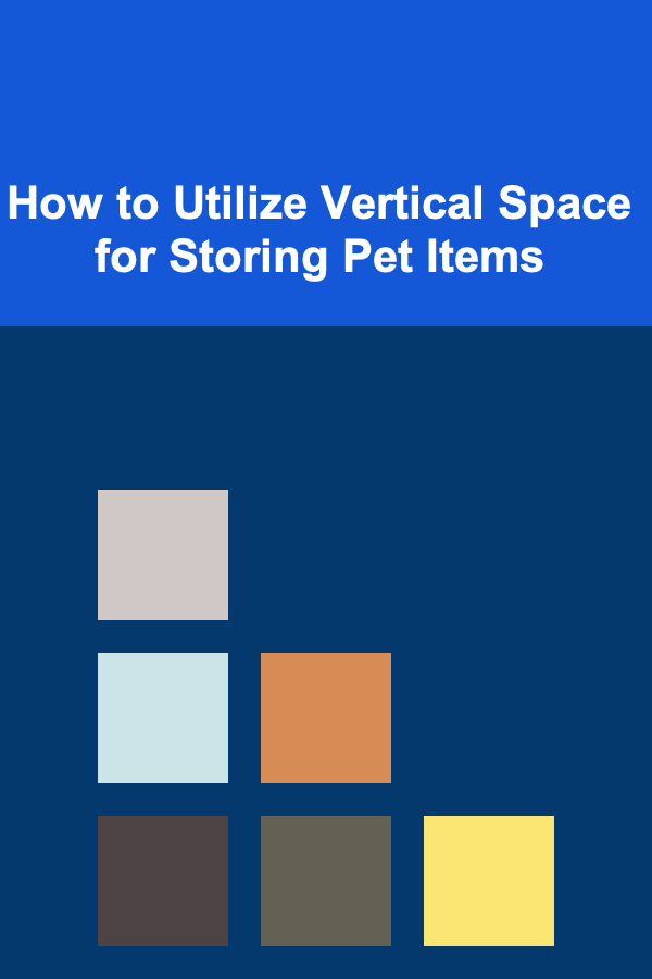 How to Utilize Vertical Space for Storing Pet Items