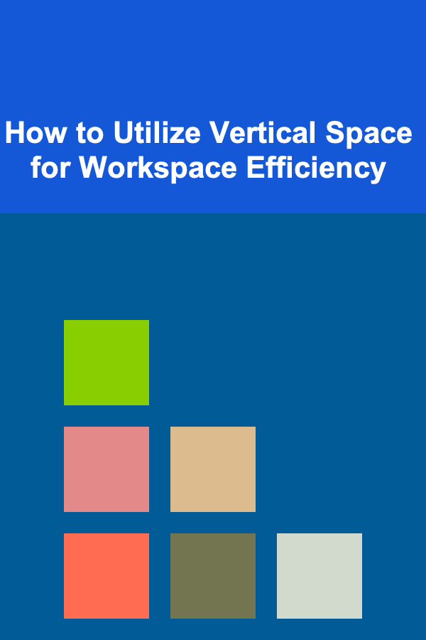 How to Utilize Vertical Space for Workspace Efficiency