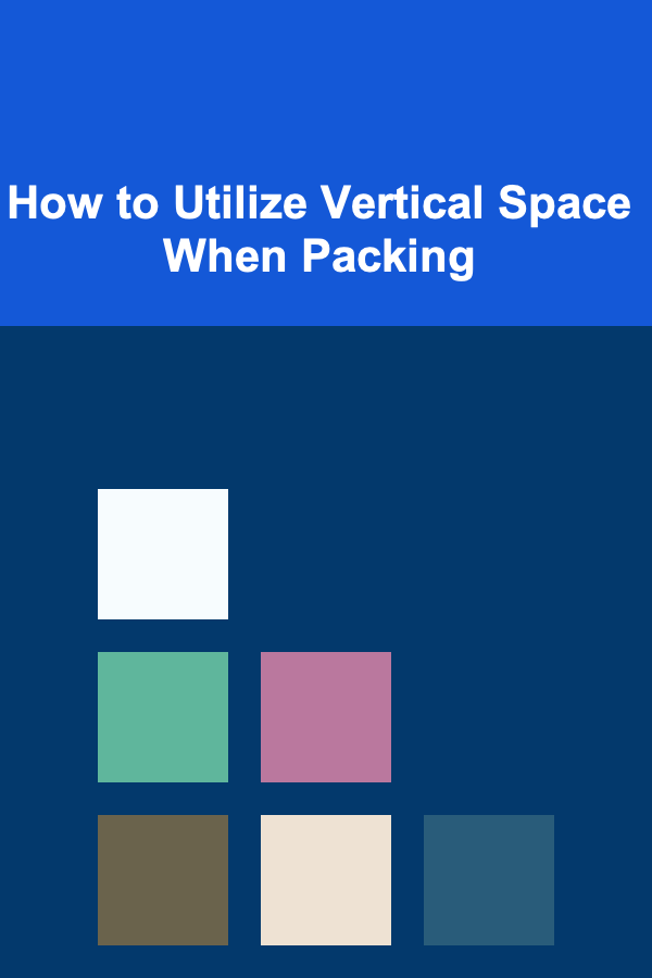 How to Utilize Vertical Space When Packing