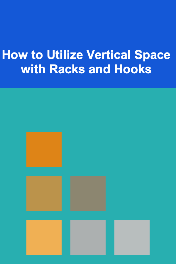 How to Utilize Vertical Space with Racks and Hooks