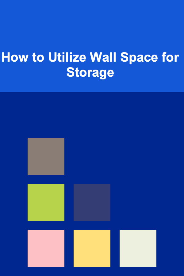 How to Utilize Wall Space for Storage