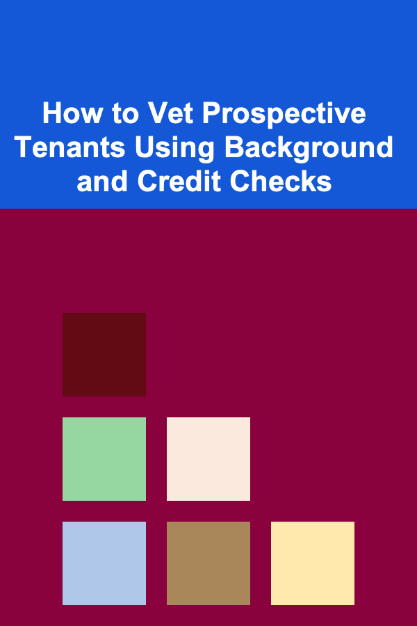 How to Vet Prospective Tenants Using Background and Credit Checks